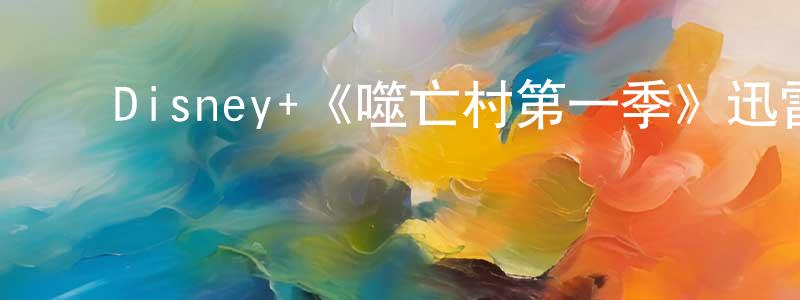 蔡国群的动漫综艺大全,Disney+《噬亡村第一季》迅雷下载/在线观看/百度云-犯罪/历史载-美剧天堂